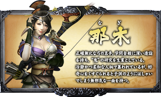 那木 正確無比な弓の名手。学問全般に深い造詣を持ち、“鬼”の研究を生業としている。冷静かつ柔和な人柄で慕われているが、好奇心をくすぐられると子供のようにはしゃいでしまう無邪気な一面を持つ。