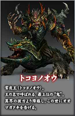 トコヨノオウ 常夜王（トコヨノオウ）。王の名で呼ばれる、最上位の“鬼”。異界の彼方より降臨し、この世にオオマガドキを告げる。